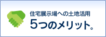 住宅展示場への土地活用５つのメリット。